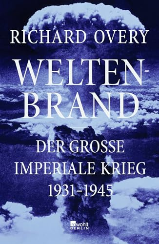 Weltenbrand: Der große imperiale Krieg, 1931 – 1945 | Ein Meisterwerk. Dieses Buch stellt sämtliche früheren Werke über den Zweiten Weltkrieg in den Schatten. The Times