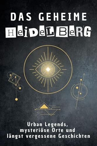 Das geheime Heidelberg: Urban Legends, mysteriöse Orte und längst vergessene Geschichten. Geschenk für Fans von Grusel und Mystery, Halloween, True Crime, Reise