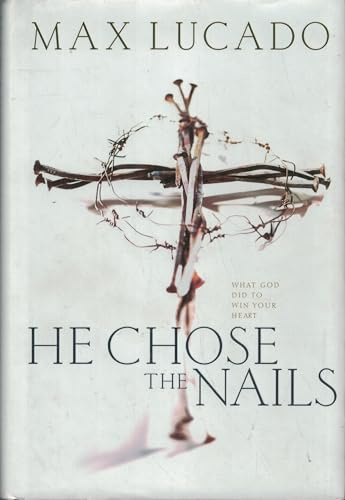 He Chose The Nails: What God did to Win Your Heart