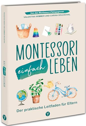 Montessori einfach leben: Der praktische Leitfaden für Eltern von Kindern von 0-6 Jahren. Von Anfang an spielerisch Achtsamkeit, Selbstliebe & ... Anleitungen und Spielideen für dein Zuhause