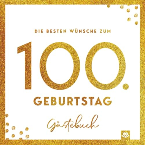 Die besten Wünsche zum 100. Geburtstag – Edles Geschenk- und Erinnerungsbuch zum Ausfüllen: Hochwertiges Glückwunsch-Buch mit Sprüchen, Bildern & ... - das besondere Geschenk für Frauen & Männer