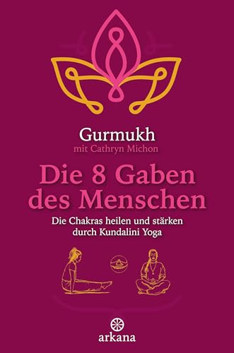 Die 8 Gaben des Menschen: Die Chakras heilen und stärken durch Kundalini Yoga