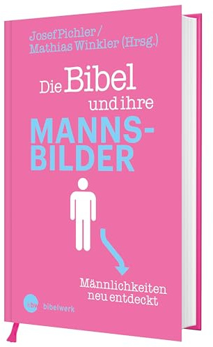 Die Bibel und ihre Mannsbilder - Männlichkeiten neu entdeckt