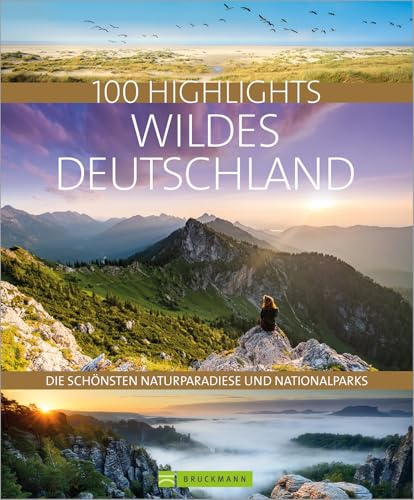 Bildband – 100 Highlights Wildes Deutschland: Eine Reise zu den schönsten Naturparadiesen und Nationalparks in der Heimat. Mit besonderen Erlebnistipps. Vom Wattenmeer bis zum Eibsee.
