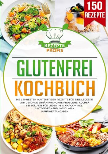 Glutenfrei Kochbuch: Die 150 besten glutenfreien Rezepte für eine leckere und gesunde Ernährung ohne Probleme. Kochen bei Zöliakie für jeden Geschmack – inkl. 14-Tage-Ernährungsplan + Nährwertangaben