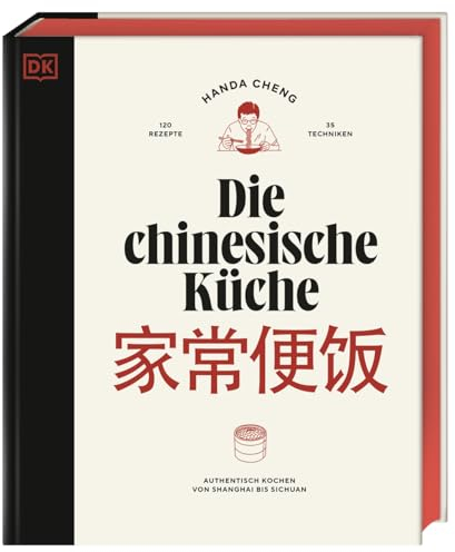 Die chinesische Küche: Authentisch kochen von Shanghai bis Sichuan: 120 Rezepte und 35 Techniken