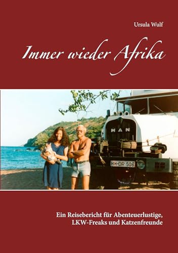 Immer wieder Afrika: Ein Reisebericht für Abenteuerlustige, LKW-Freaks und Katzenfreunde