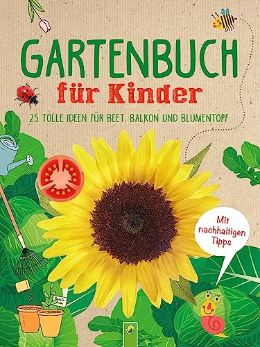 Gartenbuch für Kinder: Kreative und nachhaltige Ideen für Beet, Balkon und Blumentopf: Mit einfachen Anleitungen gärtnern, spielen, basteln und kinderleicht der Umwelt helfen. Ab 6 Jahren
