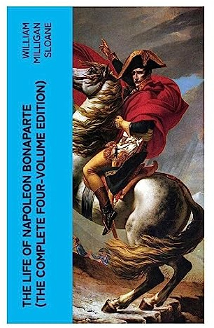 The Life of Napoleon Bonaparte (The Complete Four-Volume Edition)