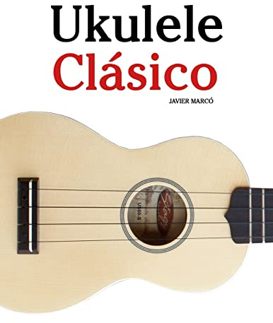 Ukulele Clásico: Piezas fáciles de Bach, Mozart, Beethoven y otros compositores (en Partitura y Tablatura) - 9781475224856