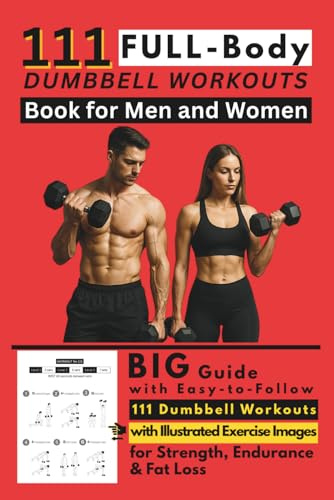 111 Full Body Dumbbell Workouts Book for Men and Women: Big Guide with Easy-to-Follow 111 Dumbbell Workouts with Illustrated Exercise Images for Strength, Endurance & Fat Loss