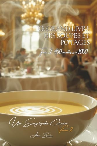 Le Grand Livre des Soupes et Potages Tome 2: 450 Recettes (sur 1000)