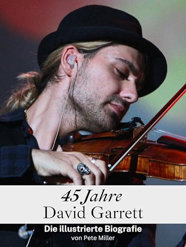 45 Jahre David Garrett - Hochwertige Hardcover-Ausgabe: Die illustrierte Biografie