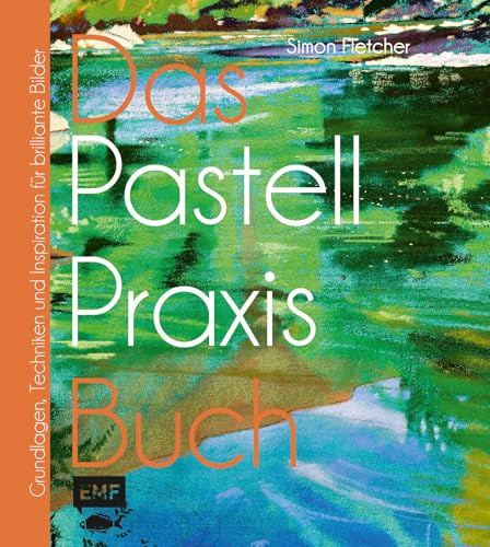 Das Pastell-Praxisbuch: Grundlagen, Techniken und Inspiration für brillante Bilder (Das Praxisbuch: Grundlagen, Techniken und Inspiration in den beliebtesten Maltechniken)