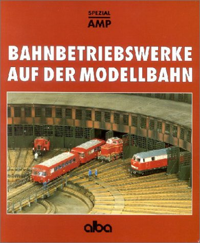 Bahnbetriebswerke auf der Modellbahn: Planung und Bau vorbildgerechter Bw: Planung und Bau vorbildgerechter Bahnbetriebswerke. Überarb. v. Gernot Balcke