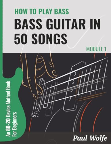 How To Play Bass Guitar In 50 Songs Module 1: An 80-20 Device Method Book For Beginners (How To Play Bass In 50 Songs - From Beginner To Intermediate, Band 1)