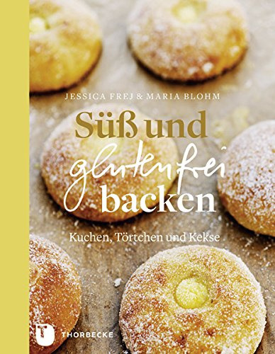 Süß und glutenfrei backen: Kuchen, Törtchen und Kekse