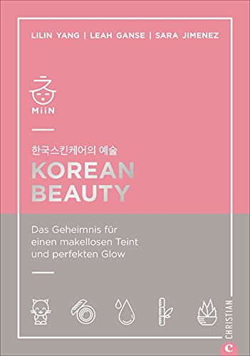 Korean Beauty - Das Geheimnis für einen makellosen Teint und perfekten Glow. Korean-Beauty-Routine Schritt für Schritt ganz leicht gemacht.: Das ... erklärt. K-Beauty leicht gemacht.