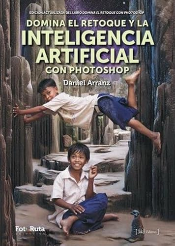 DOMINA EL RETOQUE Y LA INTELIGENCIA ARTIFICIAL CON PHOTOSHOP: Edición actualizada del libro Domina el retoque con Photoshop (FotoRuta)