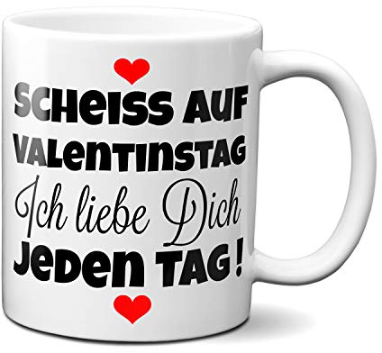 TassenKing Tasse - Scheiss auf Valentinstag. Ich liebe dich jeden Tag - Kaffeetasse, Kaffeebecher, Geschenkidee zum Valentinstag, Valentinstagsgeschenk, Geschenk für Sie/Ihn,