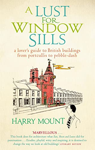 A Lust For Window Sills: A Lover's Guide to British Buildings from Portcullis to Pebble Dash