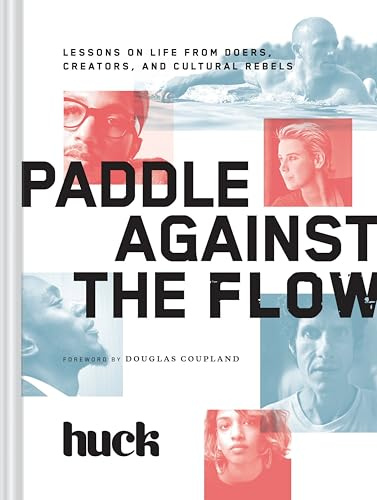 Paddle Against the Flow: Lessons on Life from Doers, Creators, and Culture-Shakers