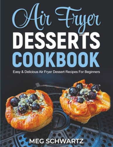 Air Fryer Desserts Cookbook: Easy and Delicious Air Fryer Dessert Recipes