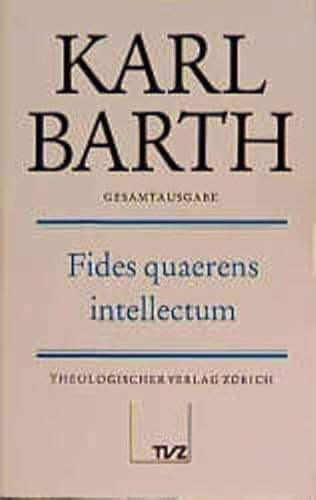 Karl Barth Gesamtausgabe: Gesamtausgabe, Bd.13, Fides quaerens intellectum: Abt. II: Fides quaerens intellectum