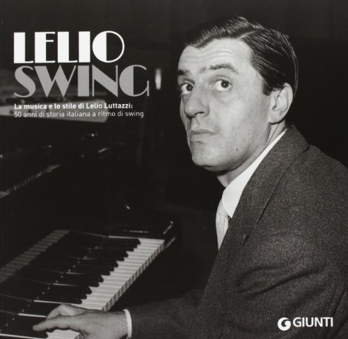 LelioSwing. La musica e lo stile di Lelio Luttazzi: 50 anni di storia italiana a ritmo di swing (Cataloghi arte)