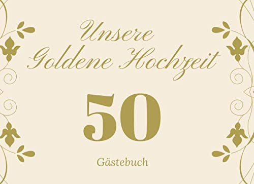 Unsere Goldene Hochzeit 50 Gästebuch: Eintrage Blanko Buch für Glückwünsche I Für über 100 Gäste I Perfektes Hochzeitsgeschenk zur 50 jährigen Ehe I Goldhochzeit