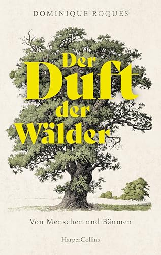 Der Duft der Wälder. Von Menschen und Bäumen: Von Buche bis Zedernholz | Erinnerungen eines Holzfällerkindes | Über die Kraft der Natur und unsere widersprüchliche Beziehung zu ihr | Mit allen Sinnen