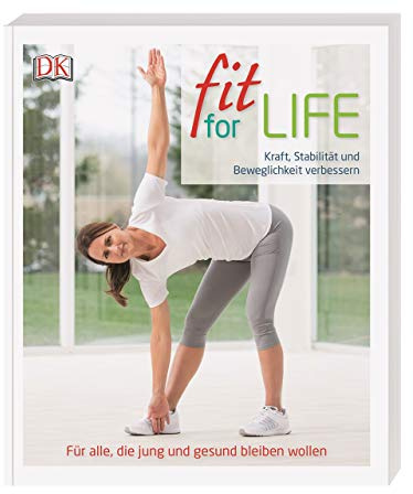 Fit for Life: Kraft, Stabilität und Beweglichkeit verbessern. Für alle, die jung und gesund bleiben wollen