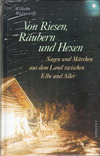 Von Riesen, Räubern und Hexen. Sagen und Märchen aus dem Land zwischen Elbe und Aller