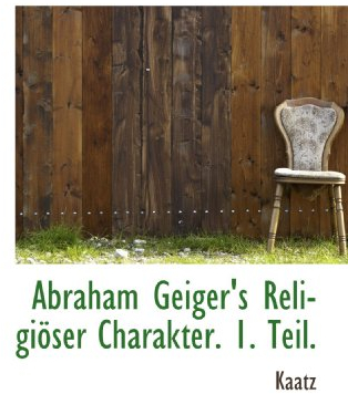 Abraham Geiger's Religiöser Charakter. 1. Teil.