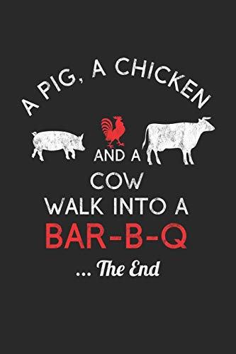 A Pig, A Chicken And A Cow Walk Into A Bar-B-Q ...The End: Grill Notizbuch zum Selberschreiben & Gestalten von Rezepten und Grillrezepten von Fleisch und Wurst als persönliches Kochbuch beim Grillen