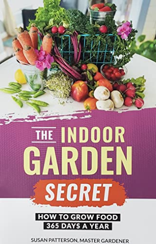 The Indoor Garden Secret: How to Grow Food 365 Days a Year