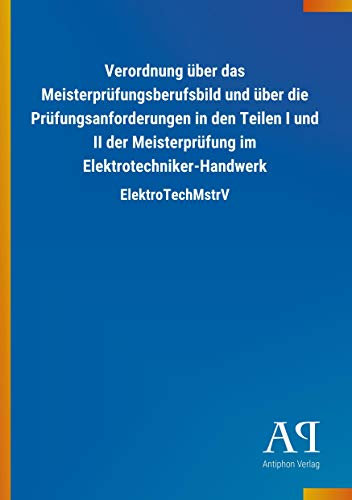 Verordnung über das Meisterprüfungsberufsbild und über die Prüfungsanforderungen in den Teilen I und II der Meisterprüfung im Elektrotechniker-Handwerk: ElektroTechMstrV