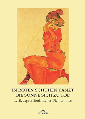 In roten Schuhen tanzt die Sonne sich zu Tod: Lyrik expressionistischer Dichterinnen (Dichterinnen des Expressionismus / Mit einem Vorwort und ... Angaben herausgegeben von Hartmut Vollmer)