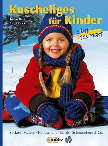 Kuscheliges für Kinder selbst gestrickt: Socken - Mützen - Handschuhe - Schals - Schmusetiere und Co