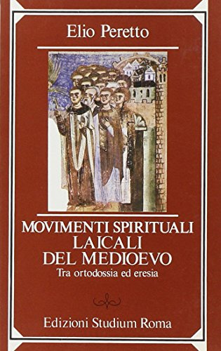 Movimenti spirituali laicali del Medioevo. Tra ortodossia e eresia (La spiritualità crist. Storia e testi)