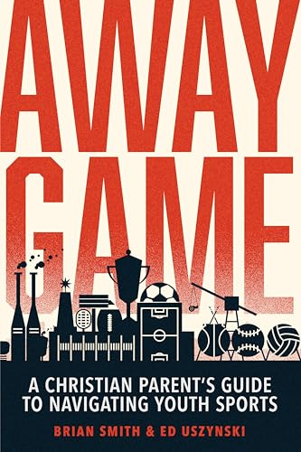 Away Game: A Christian Parent’s Guide to Navigating Youth Sports | Christian Sports Parenting | Sports Discipleship