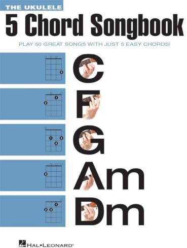 The Ukulele 5 Chord Songbook (Ukulele Chord Songbooks): Play 50 Great Songs With Just 5 Easy Chords!