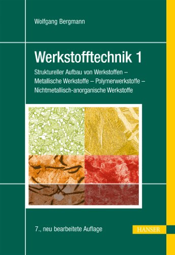 Werkstofftechnik 1: Struktureller Aufbau von Werkstoffen - Metallische Werkstoffe - Polymerwerkstoffe - Nichtmetallisch-anorganische Werkstoffe