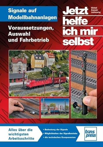 Signale auf Modellbahnanlagen: Voraussetzungen, Auswahl und Fahrbetrieb