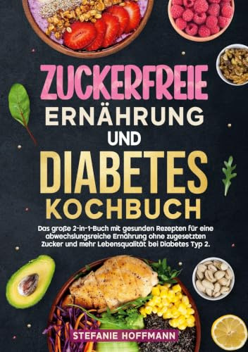Zuckerfreie Ernährung und Diabetes Kochbuch: Das große 2-in-1-Buch mit gesunden Rezepten für eine abwechslungsreiche Ernährung ohne zugesetzten Zucker und mehr Lebensqualität bei Diabetes Typ 2.