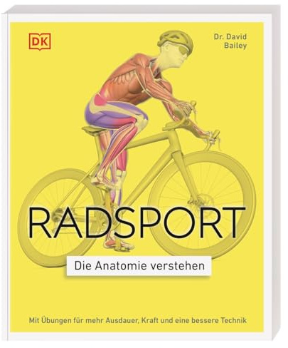 Radsport - die Anatomie verstehen: Mit Übungen für mehr Ausdauer, Kraft und eine bessere Technik