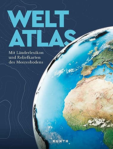 KUNTH Weltatlas: Mit Länderlexikon und Reliefkarten des Meeresbodens