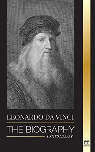 Leonardo Da Vinci: The Biography - The Genius Life of A Master; Drawings, Paintings, Machines, and other Inventions (Science)