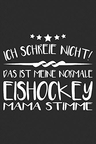 Ich schreie nicht das ist meine normale eishockey Mama stimme: 6x9 Zoll (ca. DIN A5) 110 Seiten Liniert I Notizbuch I Tagebuch I Notizen I Planer I ... für Eishockey Fans I Hockey I Goalie I Ice I