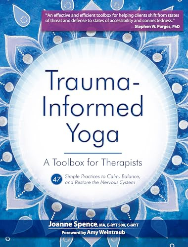 Trauma-Informed Yoga: A Toolbox for Therapists: 47 Practices to Calm Balance, and Restore the Nervous System